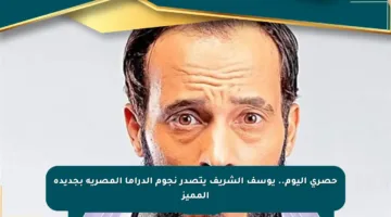 حصري اليوم.. يوسف الشريف يتصدر نجوم الدراما المصرية بجديده المميز